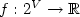 $f: 2^V\rightarrow\mathbb{R}$